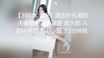 【360水滴TP】酒店针孔偷拍 夫妻镜头前秀恩爱 柔大奶 人到中年力不从心 玩了2分钟就软了