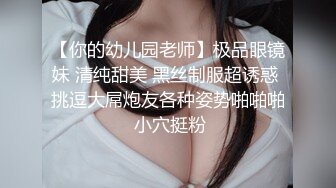 【你的幼儿园老师】极品眼镜妹 清纯甜美 黑丝制服超诱惑 挑逗大屌炮友各种姿势啪啪啪 小穴挺粉