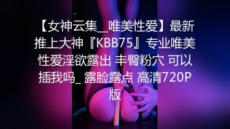 【女神云集__唯美性爱】最新推上大神『KBB75』专业唯美性爱淫欲露出 丰臀粉穴 可以插我吗_ 露脸露点 高清720P版