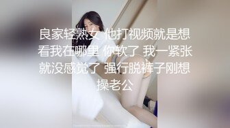 良家轻熟女 他打视频就是想看我在哪里 你软了 我一紧张就没感觉了 强行脱裤子刚想操老公