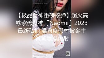 【极品女神重磅核弹】超火高铁紫薇女神『Naomii』2023最新私拍 温泉度假村被金主爸爸爆操内射