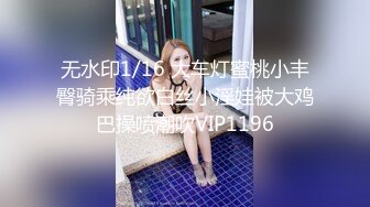 无水印1/16 大车灯蜜桃小丰臀骑乘纯欲白丝小淫娃被大鸡巴操喷潮吹VIP1196