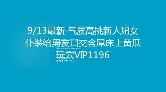 9/13最新 气质高挑新人妞女仆装给男友口交含屌床上黄瓜玩穴VIP1196