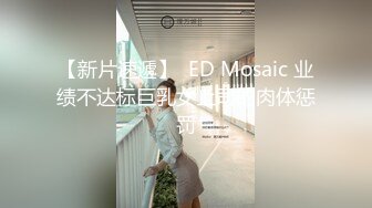 【新片速遞】  ED Mosaic 业绩不达标巨乳女上司的肉体惩罚