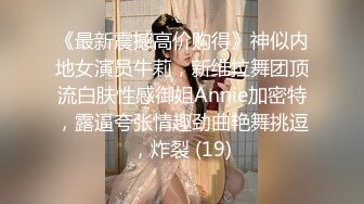 《最新震撼高价购得》神似内地女演员牛莉，新维拉舞团顶流白肤性感御姐Annie加密特，露逼夸张情趣劲曲艳舞挑逗，炸裂 (19)