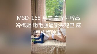 MSD-168 月美 拿捏酒醉高冷御姐 嫩毛骚逼紧夹鸡巴 麻豆传媒映画