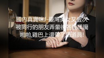 國內真實咪J-臺灣美女又壹次被同行的朋友弄暈後各種蹂躪啪啪,雞巴上還帶了個道具!