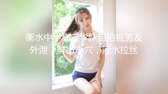 衡水中学高三学妹自拍被男友外泄，鲜嫩小穴，淫水拉丝