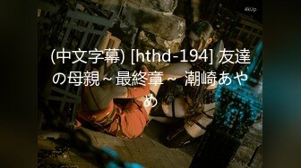 (中文字幕) [hthd-194] 友達の母親～最終章～ 潮崎あやめ