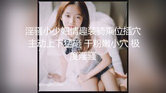 淫骚小少妇情趣装骑乘位插穴 主动上下猛砸 干粉嫩小穴 极度淫骚