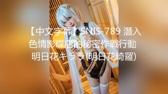 【中文字幕】SNIS-789 潛入色情影碟店的秘密作戰行動 明日花キララ(明日花綺羅)