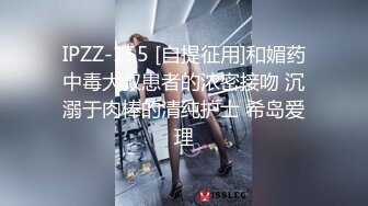 IPZZ-155 [自提征用]和媚药中毒大叔患者的浓密接吻 沉溺于肉棒的清纯护士 希岛爱理