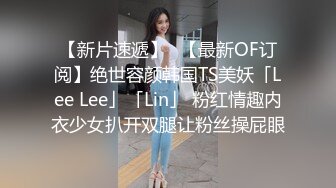 【新片速遞】✨【最新OF订阅】绝世容颜韩国TS美妖「Lee Lee」「Lin」 粉红情趣内衣少女扒开双腿让粉丝操屁眼