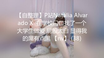 【自整理】P站Natalia Alvarado X  在学校门口找了一个大学生做爱 屁股太白 显得我的屌有点黑 【nv】 (38)