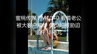 蜜桃传媒 PMC040 看着老公被大客户灌醉 美少妇被胁迫强奸 林沁儿