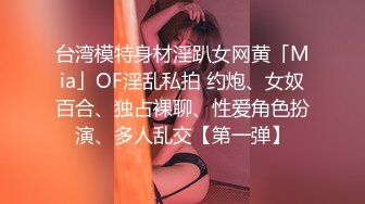 台湾模特身材淫趴女网黄「Mia」OF淫乱私拍 约炮、女奴百合、独占裸聊、性爱角色扮演、多人乱交【第一弹】