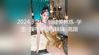 2024.3.21深圳健美教练-学生-双飞-今天-妹妹-高跟