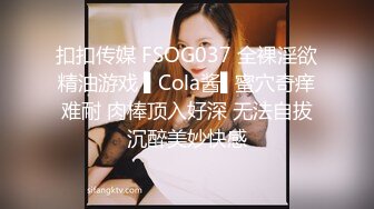 扣扣传媒 FSOG037 全裸淫欲精油游戏 ▌Cola酱▌蜜穴奇痒难耐 肉棒顶入好深 无法自拔沉醉美妙快感