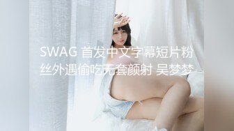 SWAG 首发中文字幕短片粉丝外遇偷吃无套颜射 吴梦梦