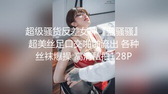 超级骚货反差女神『蓝骚骚』超美丝足口交啪啪流出 各种丝袜爆操 高清私拍128P