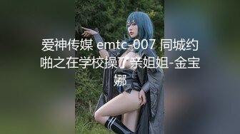 爱神传媒 emtc-007 同城约啪之在学校操了亲姐姐-金宝娜