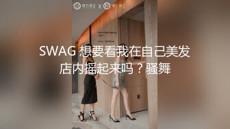 SWAG 想要看我在自己美发店内摇起来吗？骚舞