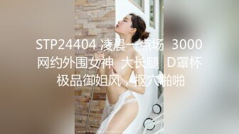 STP24404 凌晨一点场  3000网约外围女神  大长腿  D罩杯 极品御姐风，抠穴啪啪