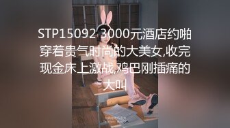 STP15092 3000元酒店约啪穿着贵气时尚的大美女,收完现金床上激战,鸡巴刚插痛的大叫