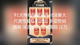 91大神约操极品身材淫妻大尺度性爱私拍流出 多姿势抽插啪 淫语浪叫 完美露脸 (27)