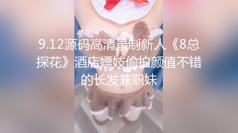 9.12源码高清录制新人《8总探花》酒店嫖妓偷拍颜值不错的长发兼职妹