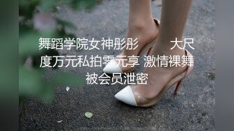 舞蹈学院女神彤彤         大尺度万元私拍零元享 激情裸舞被会员泄密