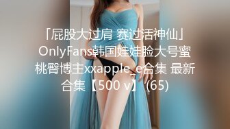 「屁股大过肩 赛过活神仙」OnlyFans韩国娃娃脸大号蜜桃臀博主xxapple_e合集 最新合集【500 v】 (65)