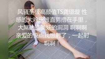 高颜值俊美TSvica 带着漂亮女友一块直播，蛋蛋放进屁眼被网友遥控 高潮啦，爽完又操女友 刺激哦！