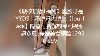 《硬核顶级↑福利》露脸才是YYDS！汤博乐大博主【lou-face】隐藏付费解锁福利视图，超多反_差婊美女露脸1292P 59V