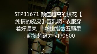 STP31671 颜值超高的校花【纯情的皮皮】巨乳啊~衣服穿着好漂亮  ！粉嫩指数五颗星，超赞超给力 VIP0600