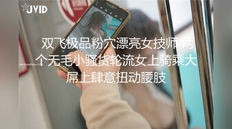  双飞极品粉穴漂亮女技师 两个无毛小骚货轮流女上骑乘大屌上肆意扭动腰肢