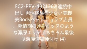 FC2-PPV-4021362 連続中出し 男性経験の少ない美脚美Bodyペットショップ店員、発情期のメスイッヌのような濃厚エッチ。もちろん最後は濃厚連続種付け (4)