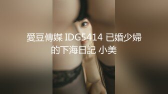 愛豆傳媒 IDG5414 已婚少婦的下海日記 小美