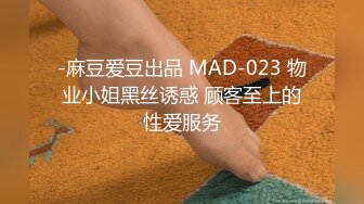 -麻豆爱豆出品 MAD-023 物业小姐黑丝诱惑 顾客至上的性爱服务